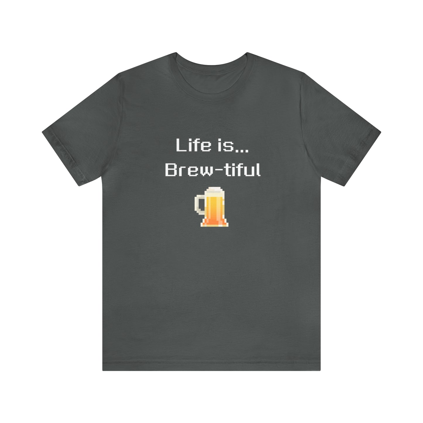 Life is Brew-tiful (8-bit) - Beer T-Shirt