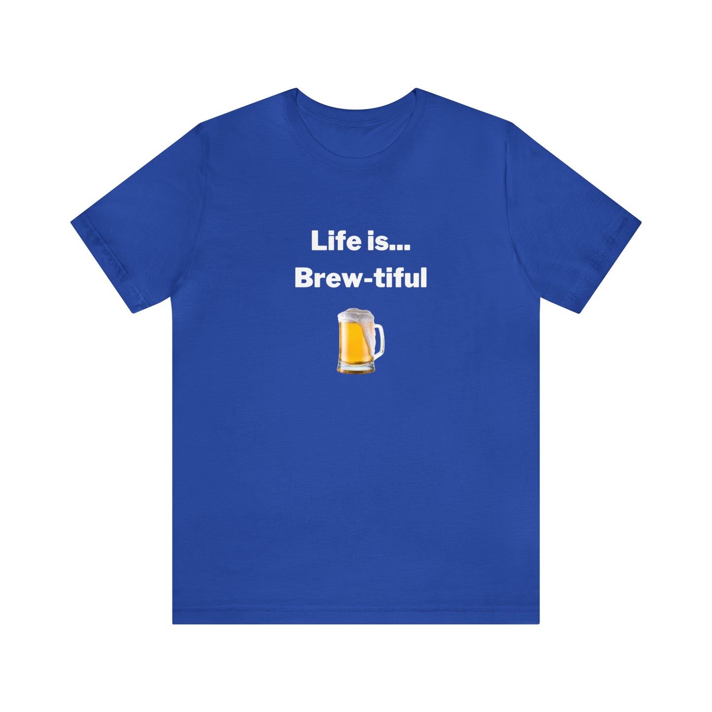 Life is Brew-tiful - Beer T-Shirt