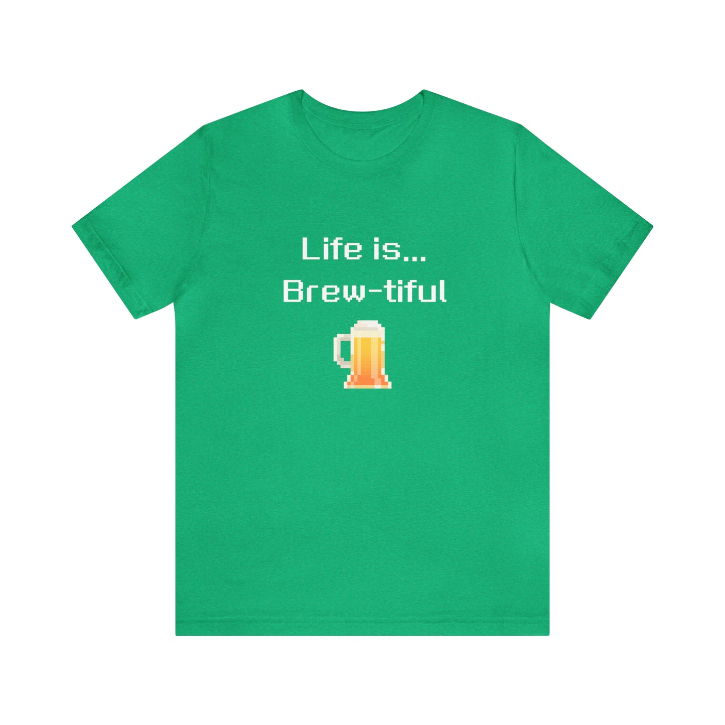 Life is Brew-tiful (8-bit) - Beer T-Shirt