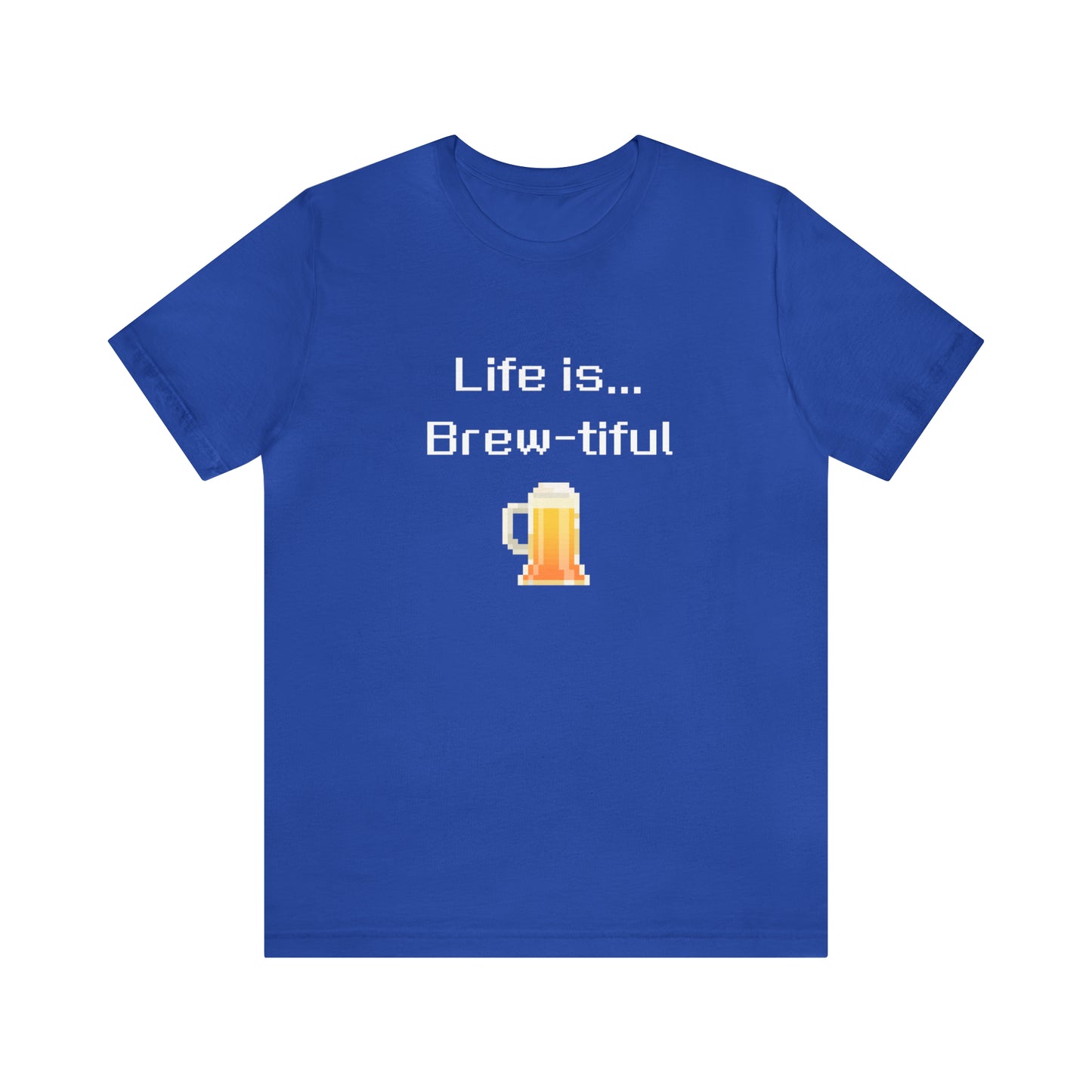 Life is Brew-tiful (8-bit) - Beer T-Shirt